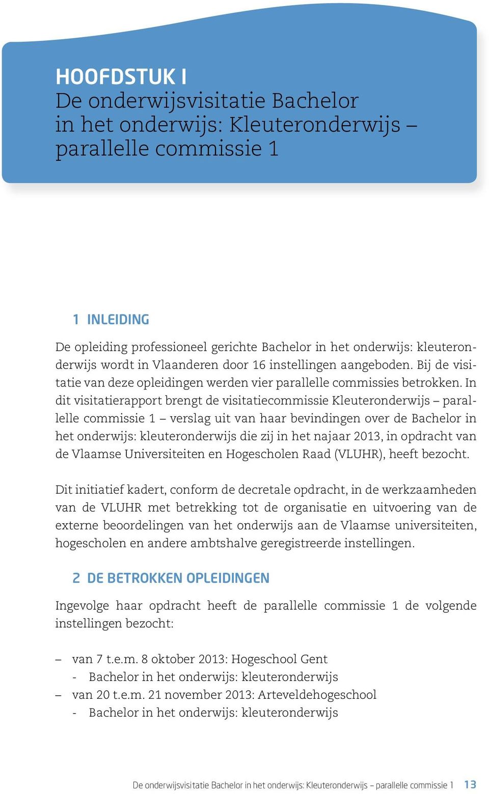 In dit visitatierapport brengt de visitatiecommissie Kleuteronderwijs parallelle commissie 1 verslag uit van haar bevindingen over de Bachelor in het onderwijs: kleuteronderwijs die zij in het najaar