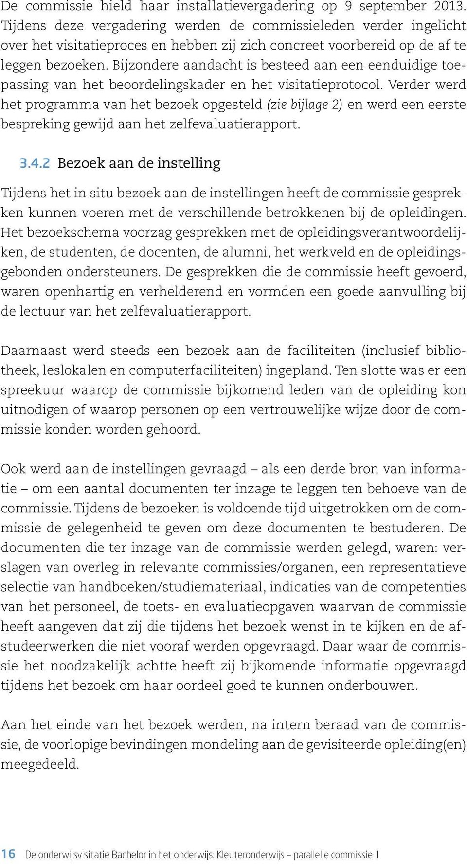 Bijzondere aandacht is besteed aan een eenduidige toepassing van het beoordelingskader en het visitatieprotocol.