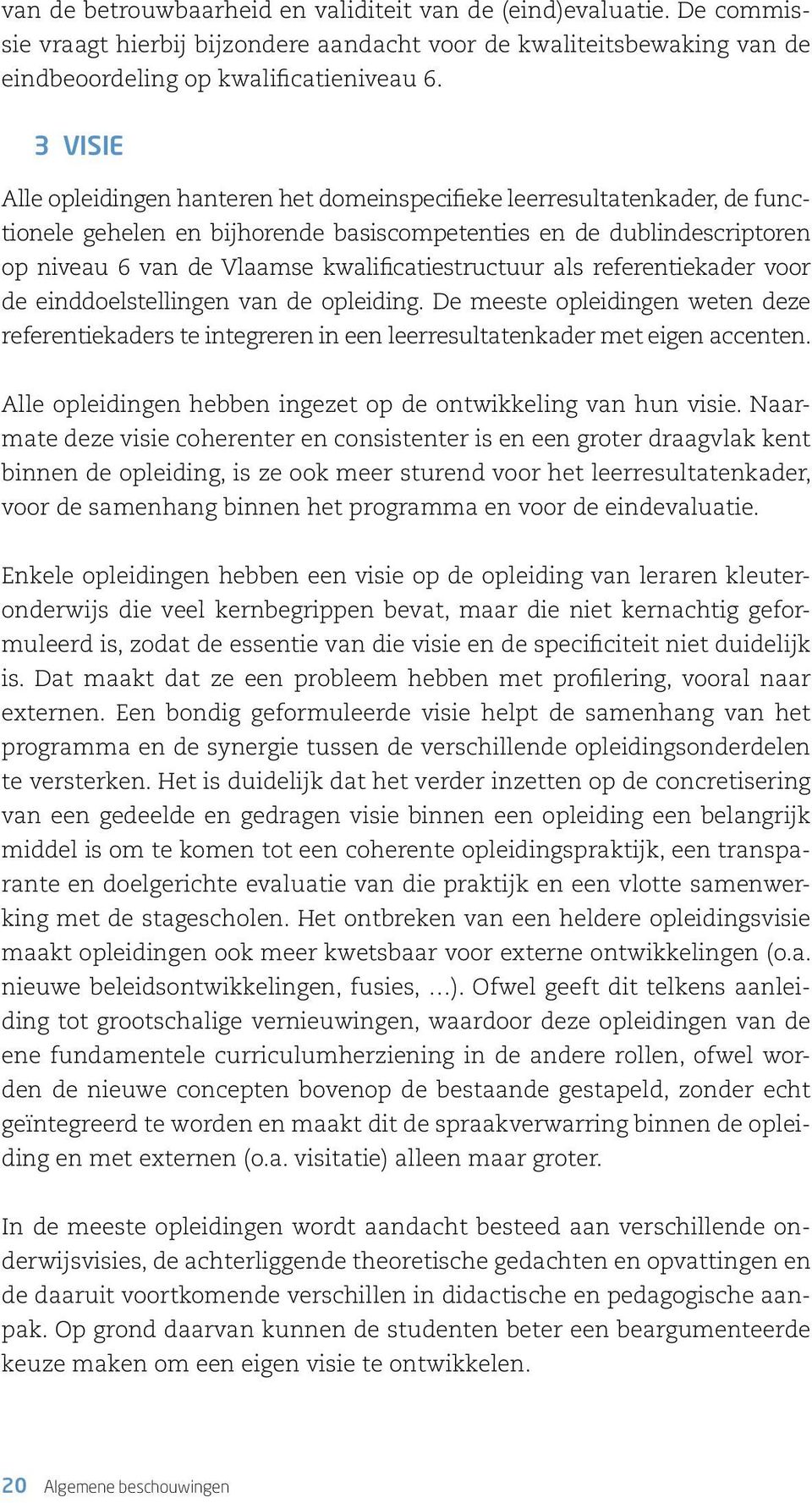 kwalificatiestructuur als referentiekader voor de einddoelstellingen van de opleiding. De meeste opleidingen weten deze referentiekaders te integreren in een leerresultatenkader met eigen accenten.