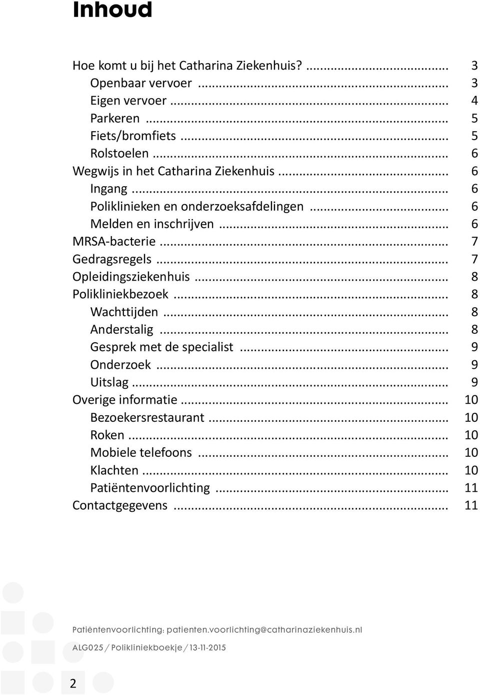 .. 7 Opleidingsziekenhuis... 8 Polikliniekbezoek... 8 Wachttijden... 8 Anderstalig... 8 Gesprek met de specialist... 9 Onderzoek... 9 Uitslag... 9 Overige informatie.