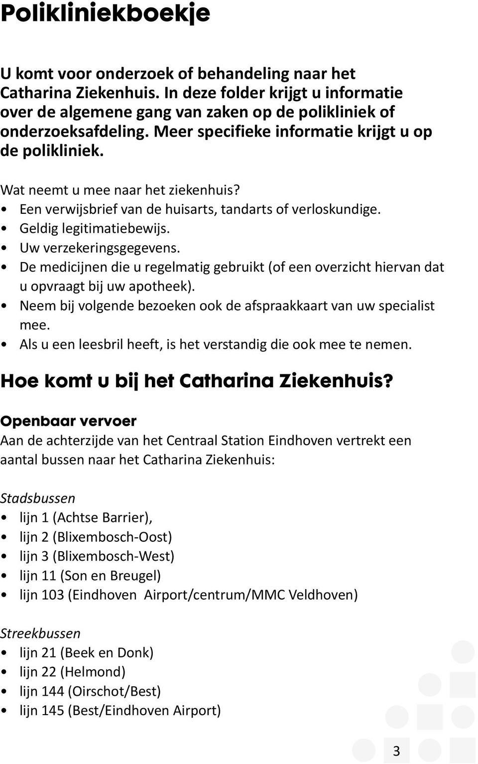 Uw verzekeringsgegevens. De medicijnen die u regelmatig gebruikt (of een overzicht hiervan dat u opvraagt bij uw apotheek). Neem bij volgende bezoeken ook de afspraakkaart van uw specialist mee.