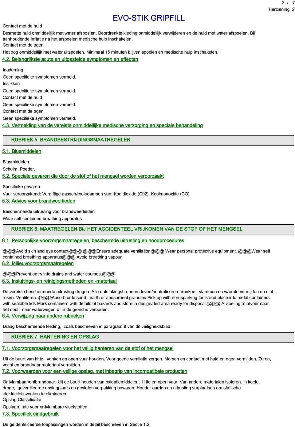 4.2. Belangrijkste acute en uitgestelde symptomen en effecten 3 / 7 Inademing Inslikken Contact met de huid Contact met de ogen 4.3. Vermelding van de vereiste onmiddellijke medische verzorging en speciale behandeling RUBRIEK 5: BRANDBESTRIJDINGSMAATREGELEN 5.