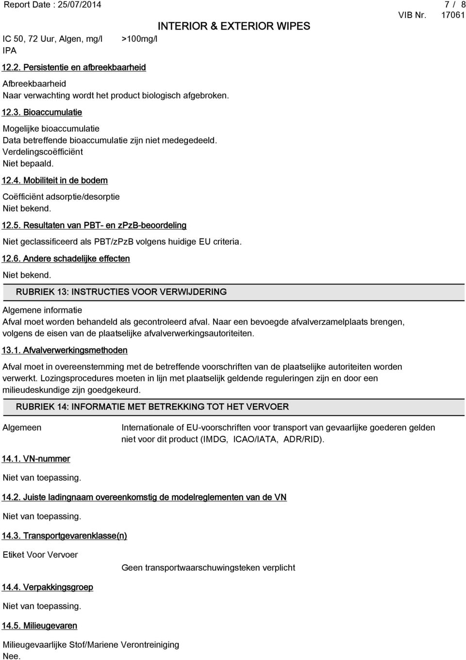 Resultaten van PBT- en zpzb-beoordeling Niet geclassificeerd als PBT/zPzB volgens huidige EU criteria. 12.6.