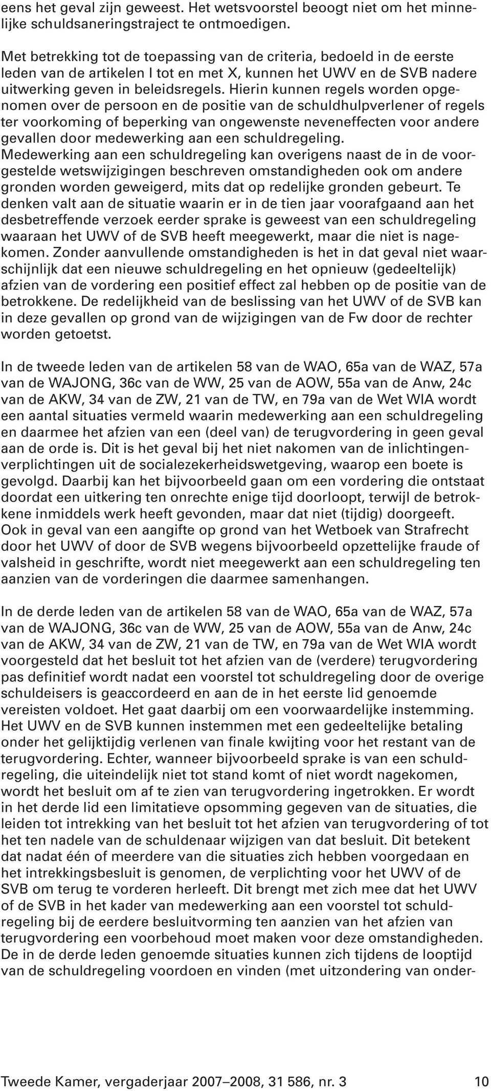 Hierin kunnen regels worden opgenomen over de persoon en de positie van de schuldhulpverlener of regels ter voorkoming of beperking van ongewenste neveneffecten voor andere gevallen door medewerking