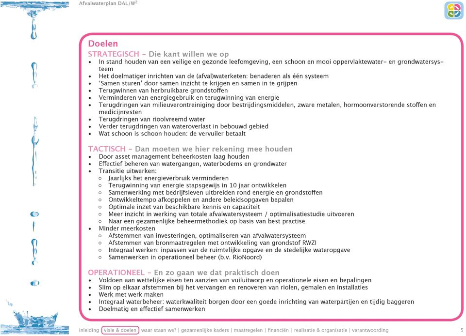 van energie Terugdringen van milieuverontreiniging door bestrijdingsmiddelen, zware metalen, hormoonverstorende stoffen en medicijnresten Terugdringen van rioolvreemd water Verder terugdringen van