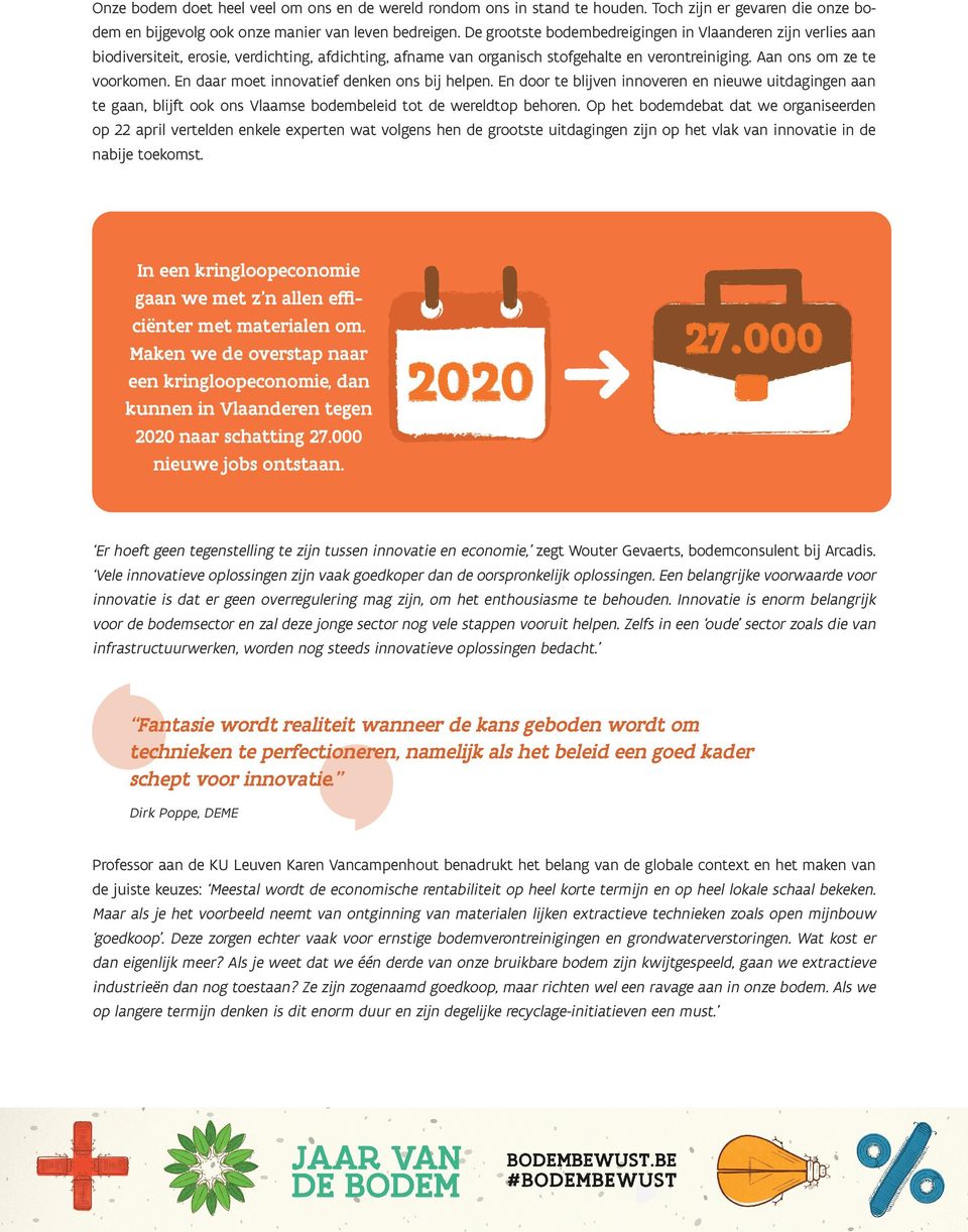 En daar moet innovatief denken ons bij helpen. En door te blijven innoveren en nieuwe uitdagingen aan te gaan, blijft ook ons Vlaamse bodembeleid tot de wereldtop behoren.