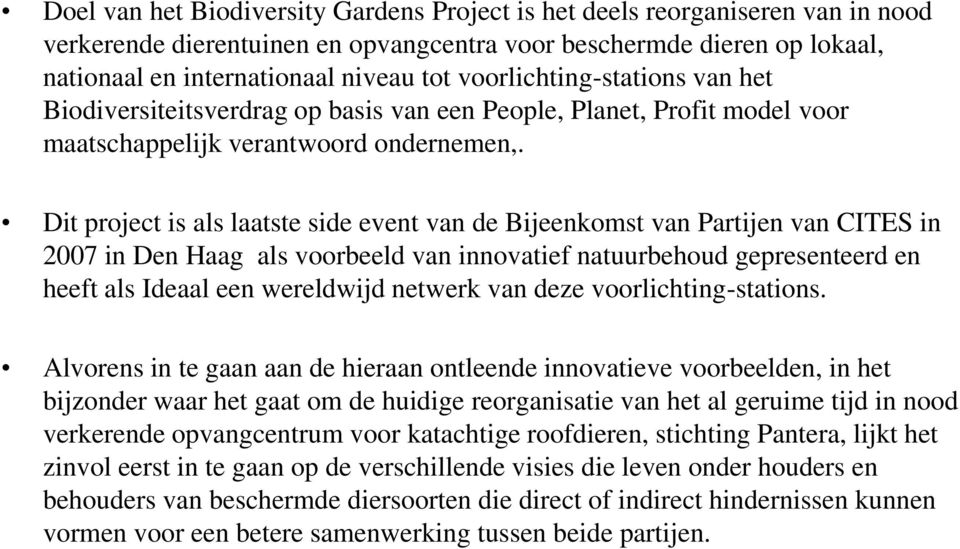Dit project is als laatste side event van de Bijeenkomst van Partijen van CITES in 2007 in Den Haag als voorbeeld van innovatief natuurbehoud gepresenteerd en heeft als Ideaal een wereldwijd netwerk