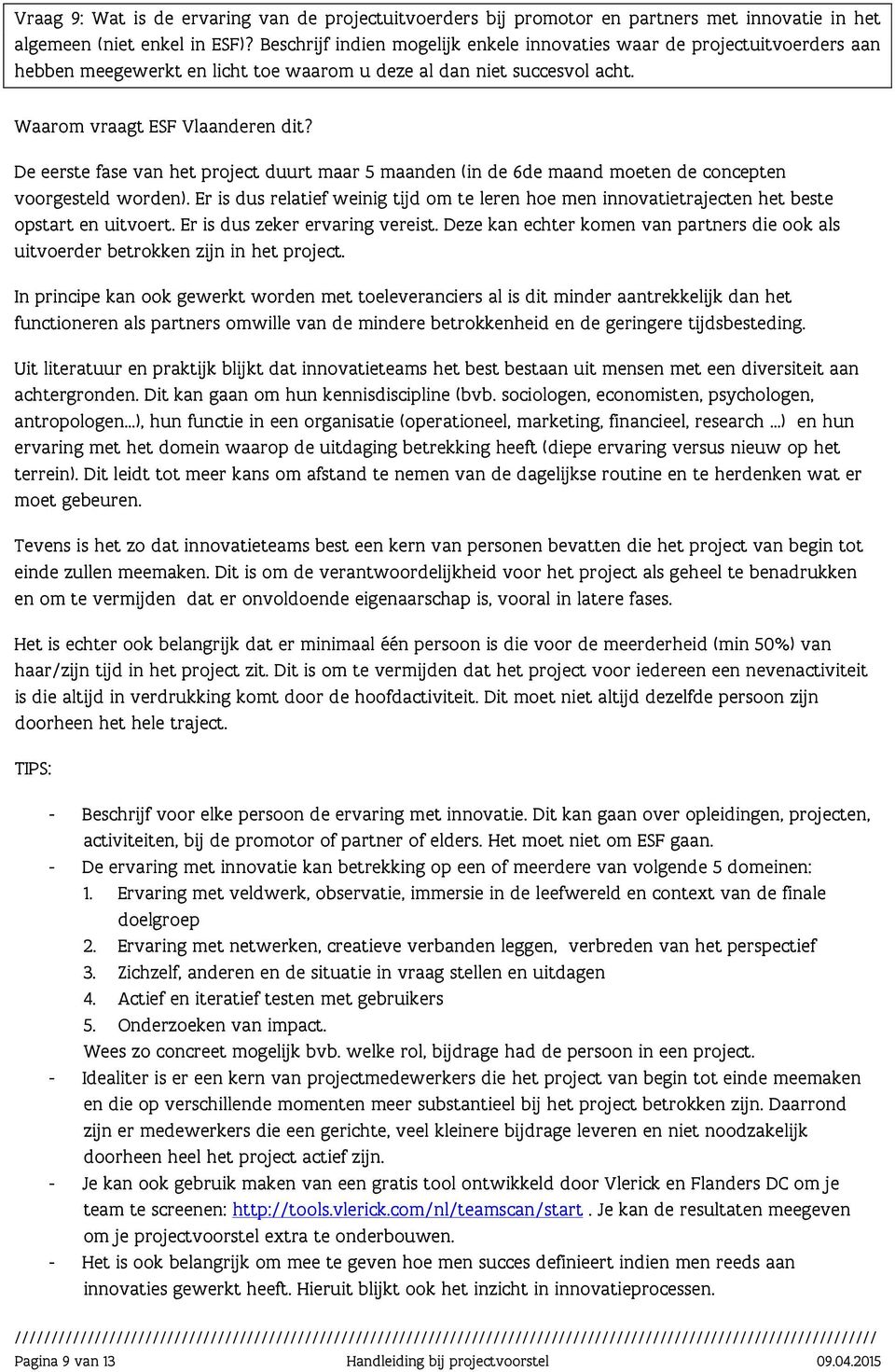 De eerste fase van het project duurt maar 5 maanden (in de 6de maand moeten de concepten voorgesteld worden).