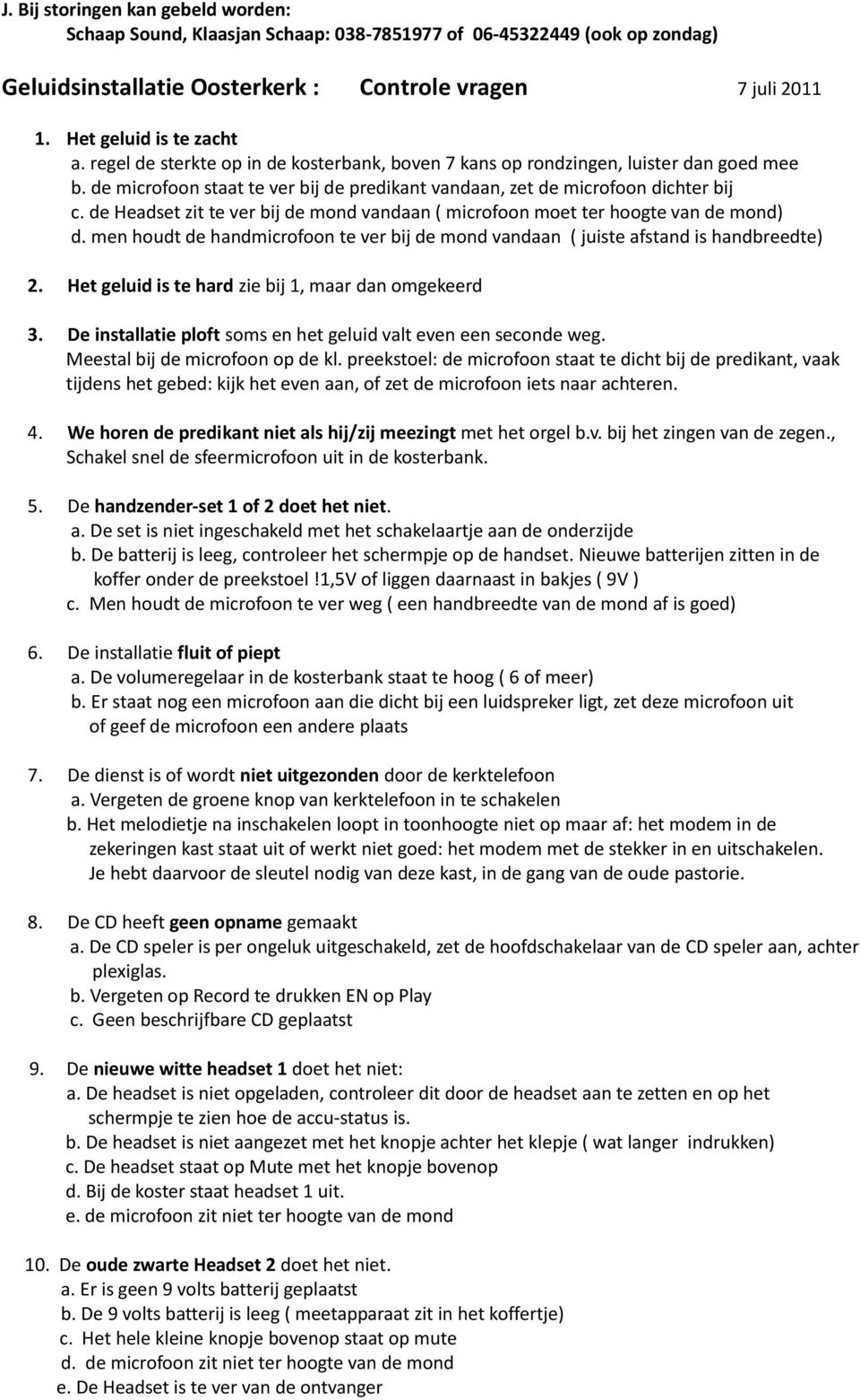 de Headset zit te ver bij de mond vandaan ( microfoon moet ter hoogte van de mond) d. men houdt de handmicrofoon te ver bij de mond vandaan ( juiste afstand is handbreedte) 2.