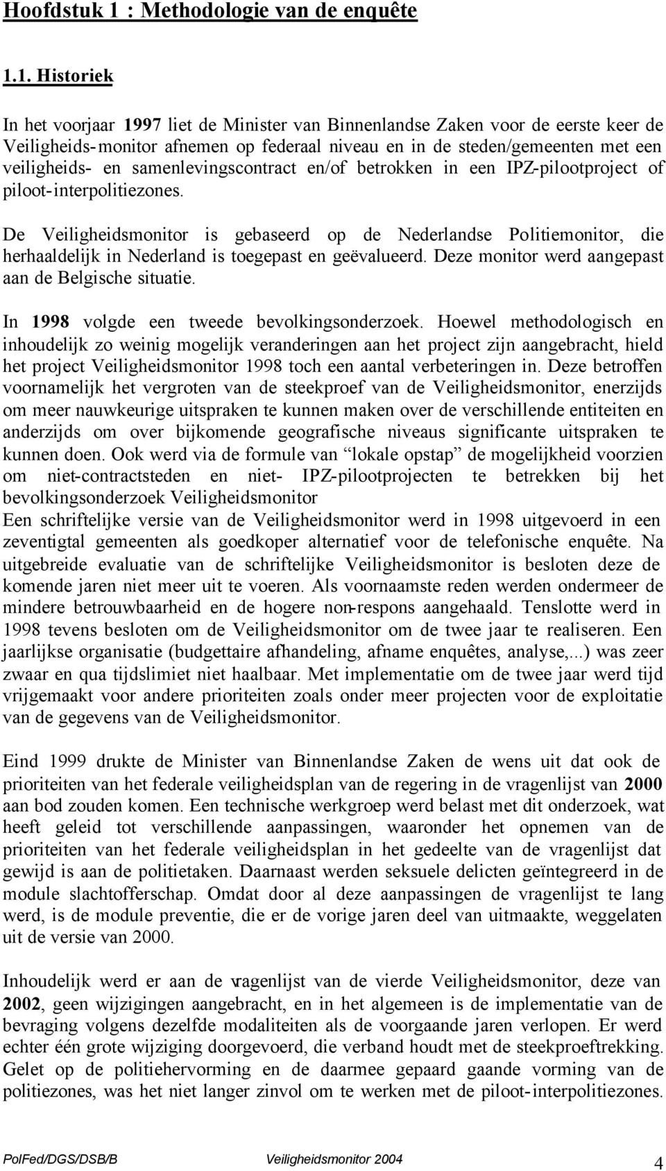 1. Historiek In het voorjaar 1997 liet de Minister van Binnenlandse Zaken voor de eerste keer de Veiligheids-monitor afnemen op federaal niveau en in de steden/gemeenten met een veiligheids- en