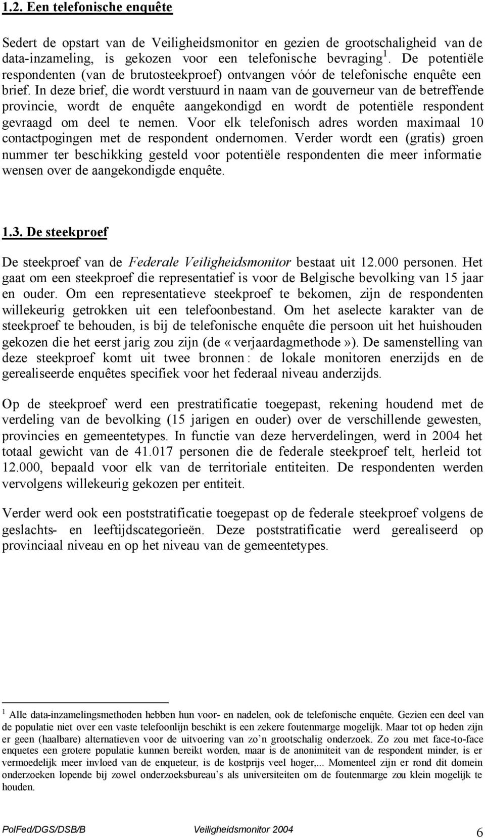 In deze brief, die wordt verstuurd in naam van de gouverneur van de betreffende provincie, wordt de enquête aangekondigd en wordt de potentiële respondent gevraagd om deel te nemen.