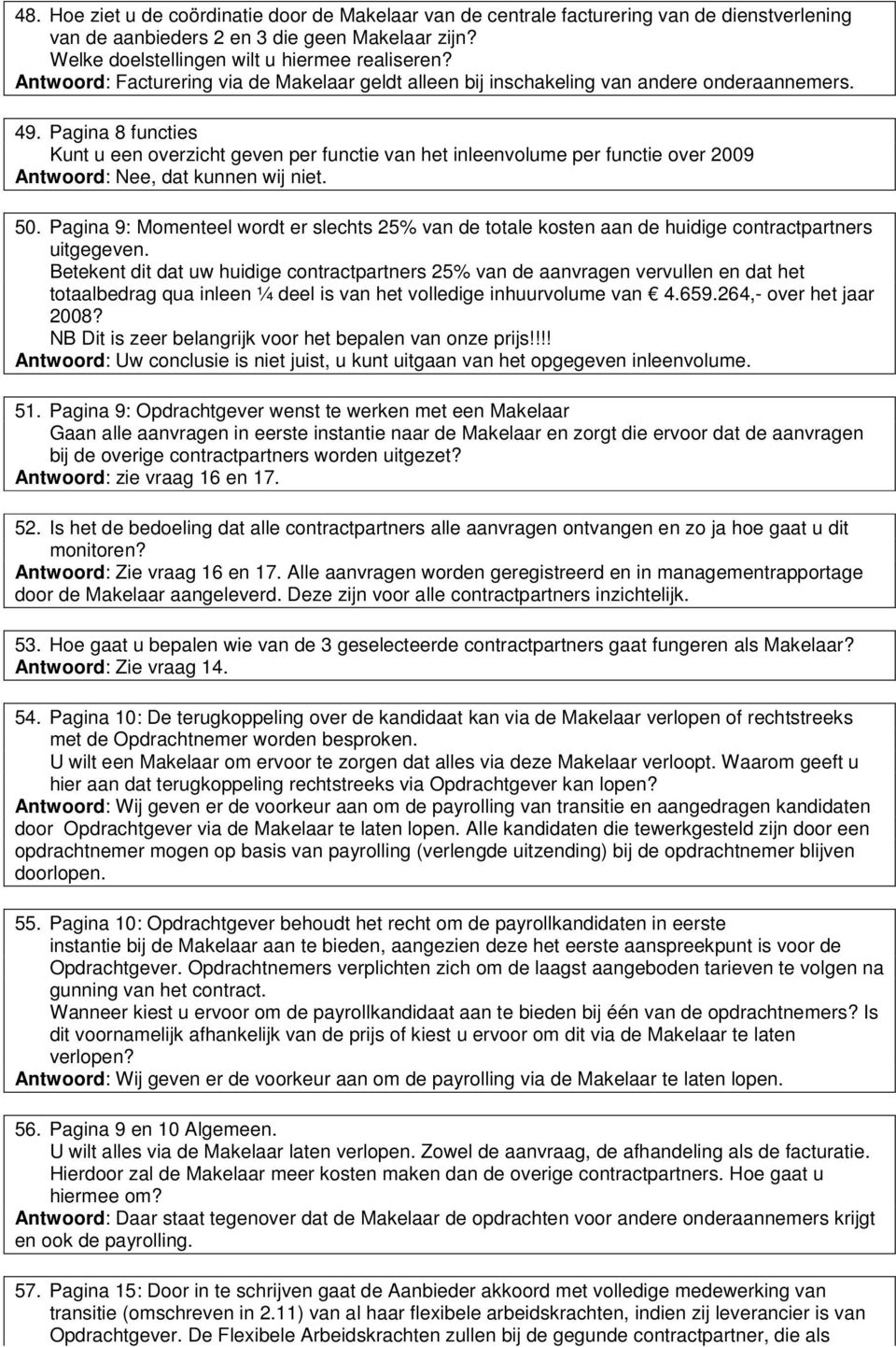 Pagina 8 functies Kunt u een overzicht geven per functie van het inleenvolume per functie over 2009 Antwoord: Nee, dat kunnen wij niet. 50.