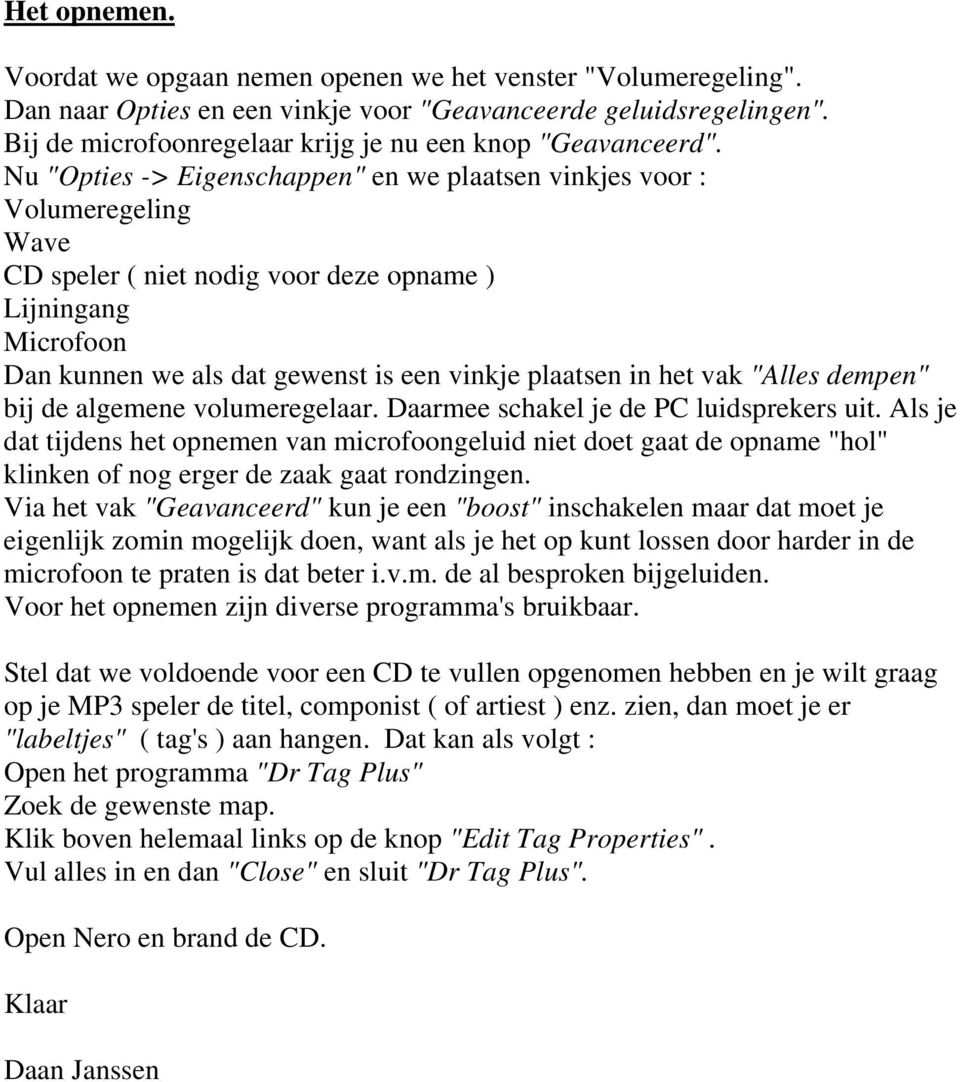 Nu "Opties -> Eigenschappen" en we plaatsen vinkjes voor : Volumeregeling Wave CD speler ( niet nodig voor deze opname ) Lijningang Microfoon Dan kunnen we als dat gewenst is een vinkje plaatsen in