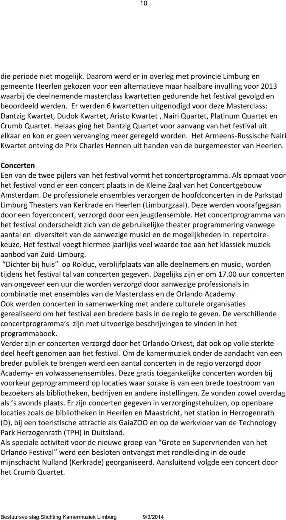 festival gevolgd en beoordeeld werden. Er werden 6 kwartetten uitgenodigd voor deze Masterclass: Dantzig Kwartet, Dudok Kwartet, Aristo Kwartet, Nairi Quartet, Platinum Quartet en Crumb Quartet.