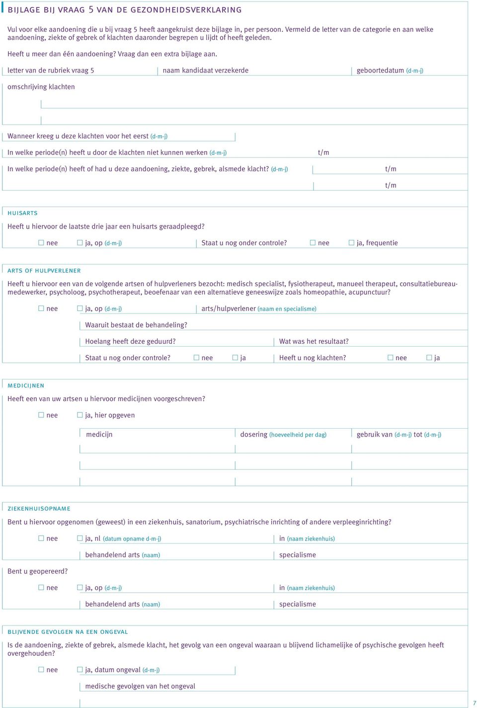 letter van de rubriek vraag 5 naam kandidaat verzekerde geboortedatum (d-m-j) omschrijving klachten Wanneer kreeg u deze klachten voor het eerst (d-m-j) In welke periode(n) heeft u door de klachten