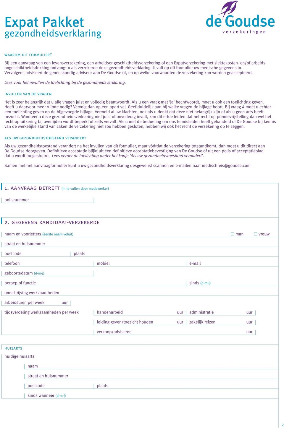 gezondheidsverklaring. U vult op dit formulier uw medische gegevens in. Vervolgens adviseert de geneeskundig adviseur aan De Goudse of, en op welke voorwaarden de verzekering kan worden geaccepteerd.