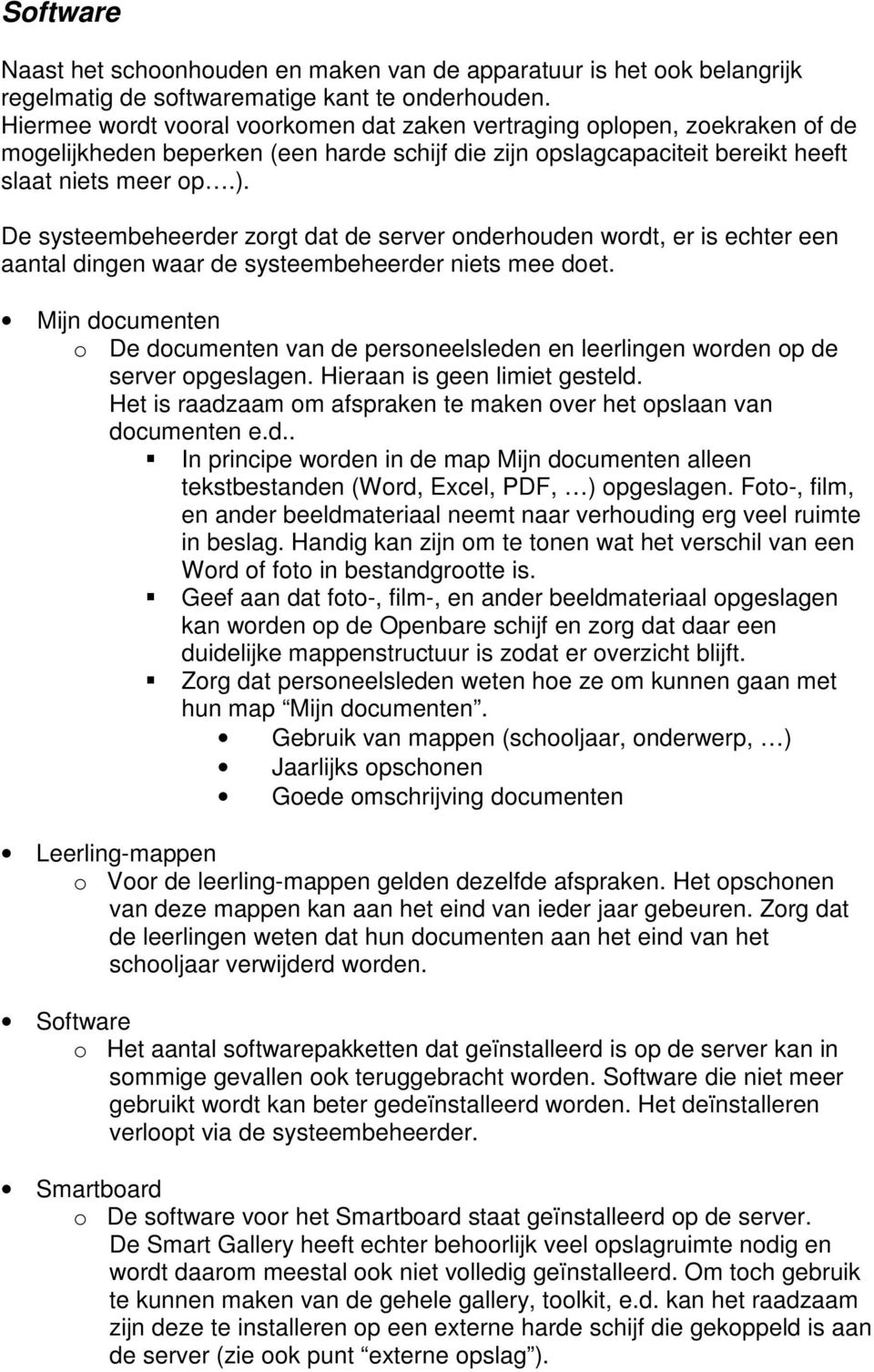 De systeembeheerder zorgt dat de server onderhouden wordt, er is echter een aantal dingen waar de systeembeheerder niets mee doet.