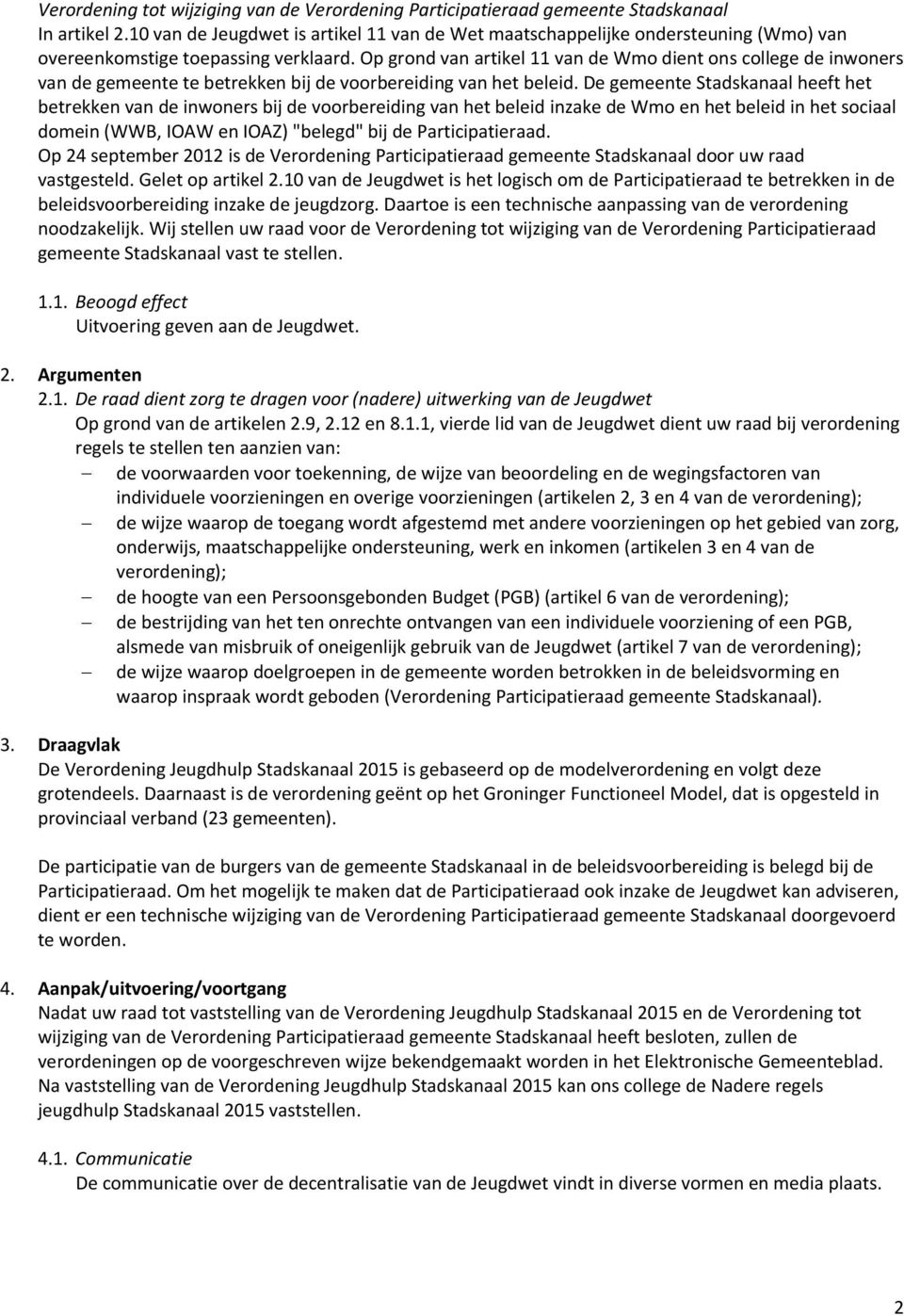 Op grond van artikel 11 van de Wmo dient ons college de inwoners van de gemeente te betrekken bij de voorbereiding van het beleid.