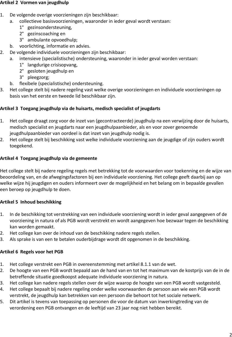 intensieve (specialistische) ondersteuning, waaronder in ieder geval worden verstaan: 1 langdurige crisisopvang, 2 gesloten jeugdhulp en 3 