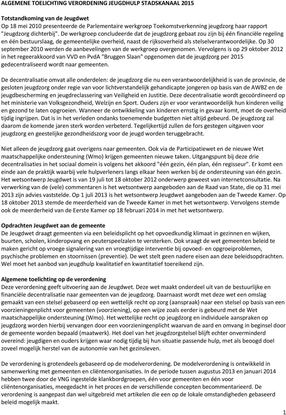 Op 30 september 2010 werden de aanbevelingen van de werkgroep overgenomen.