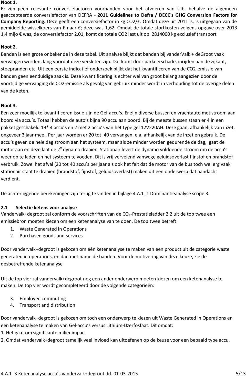 for Company Reporting. Deze geeft een conversiefactor in kg.co2/. Omdat deze uit 2011 is, is uitgegaan van de gemiddelde wisselkoers van naar ; deze was 1,62.