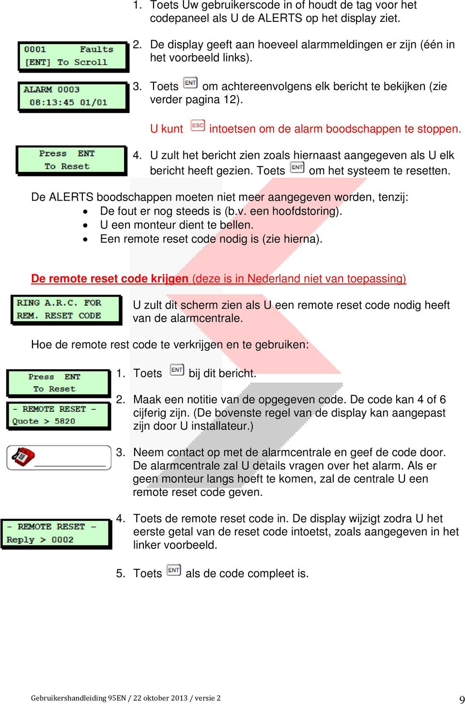 U zult het bericht zien zoals hiernaast aangegeven als U elk bericht heeft gezien. Toets om het systeem te resetten.