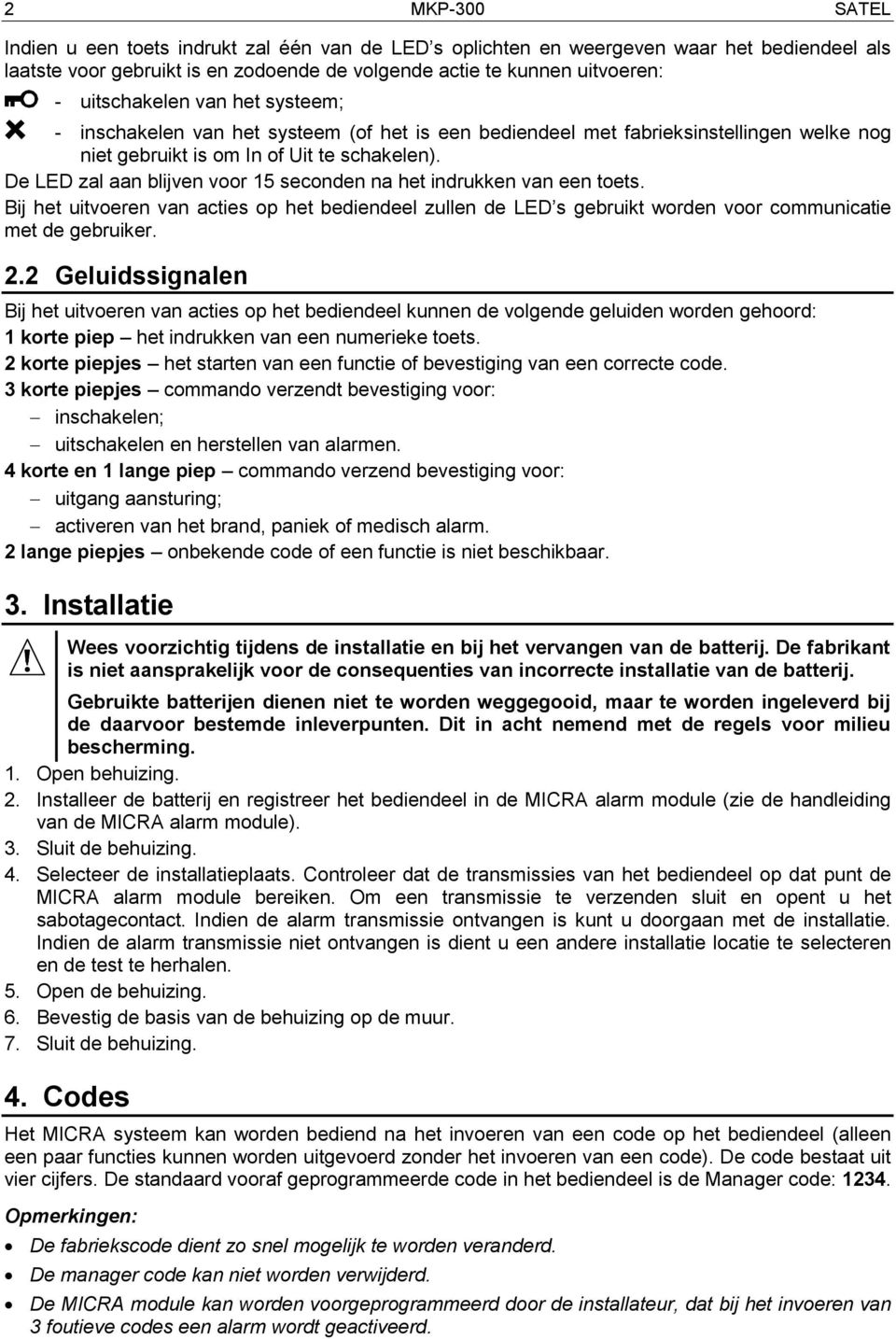 De LED zal aan blijven voor 15 seconden na het indrukken van een toets. Bij het uitvoeren van acties op het bediendeel zullen de LED s gebruikt worden voor communicatie met de gebruiker. 2.