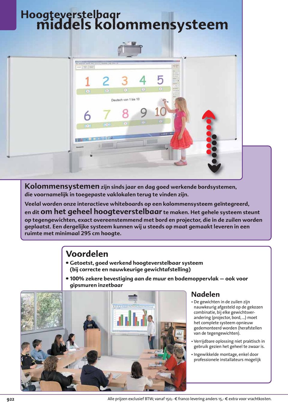 Het gehele systeem steunt op tegengewichten, exact overeenstemmend met bord en projector, die in de zuilen worden geplaatst.