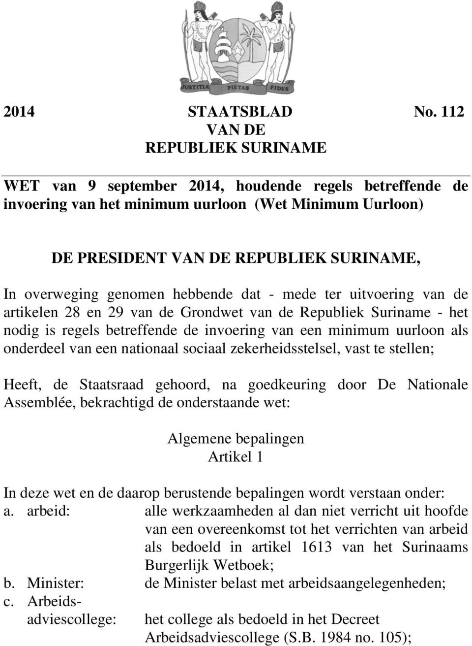 genomen hebbende dat - mede ter uitvoering van de artikelen 28 en 29 van de Grondwet van de Republiek Suriname - het nodig is regels betreffende de invoering van een minimum uurloon als onderdeel van