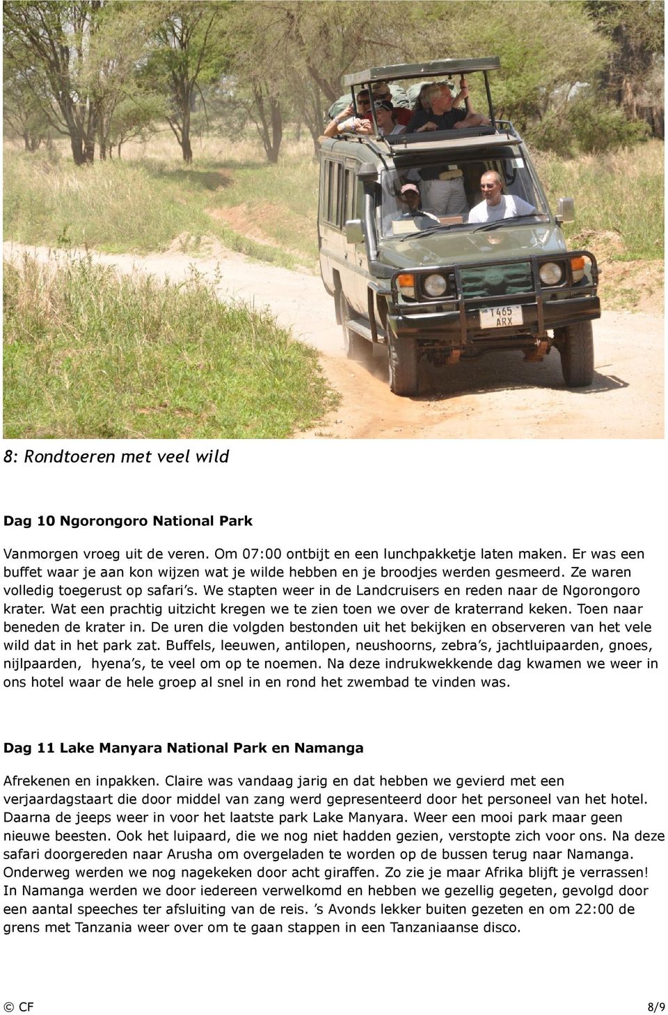 We stapten weer in de Landcruisers en reden naar de Ngorongoro krater. Wat een prachtig uitzicht kregen we te zien toen we over de kraterrand keken. Toen naar beneden de krater in.