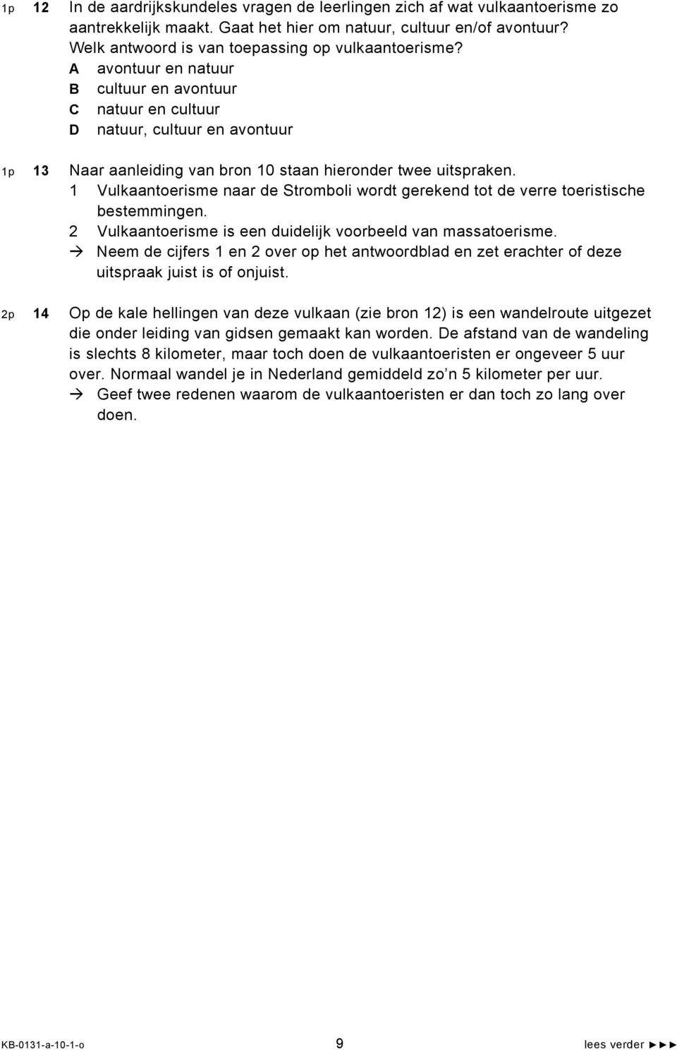 A avontuur en natuur B cultuur en avontuur C natuur en cultuur D natuur, cultuur en avontuur 1p 13 Naar aanleiding van bron 10 staan hieronder twee uitspraken.