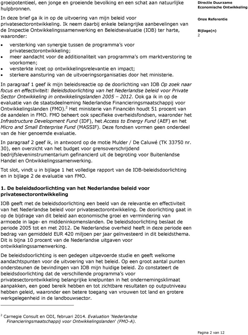 privatesectorontwikkeling; meer aandacht voor de additionaliteit van programma s om marktverstoring te voorkomen; versterkte inzet op ontwikkelingsrelevantie en impact; sterkere aansturing van de