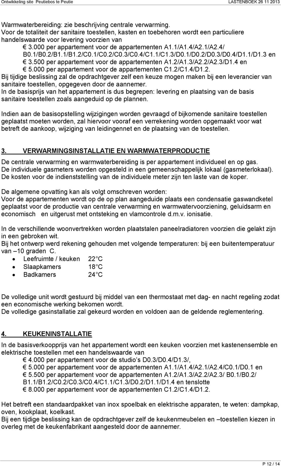 3/A2.2/A2.3/D1.4 en 5.000 per appartement voor de appartementen C1.2/C1.4/D1.2. Bij tijdige beslissing zal de opdrachtgever zelf een keuze mogen maken bij een leverancier van sanitaire toestellen, opgegeven door de aannemer.