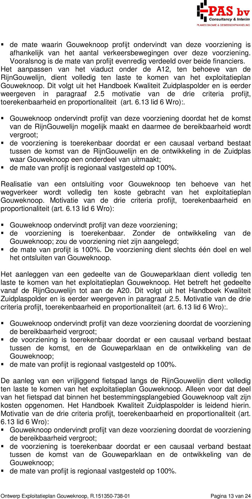 Het aanpassen van het viaduct onder de A12, ten behoeve van de RijnGouwelijn, dient volledig ten laste te komen van het exploitatieplan Gouweknoop.