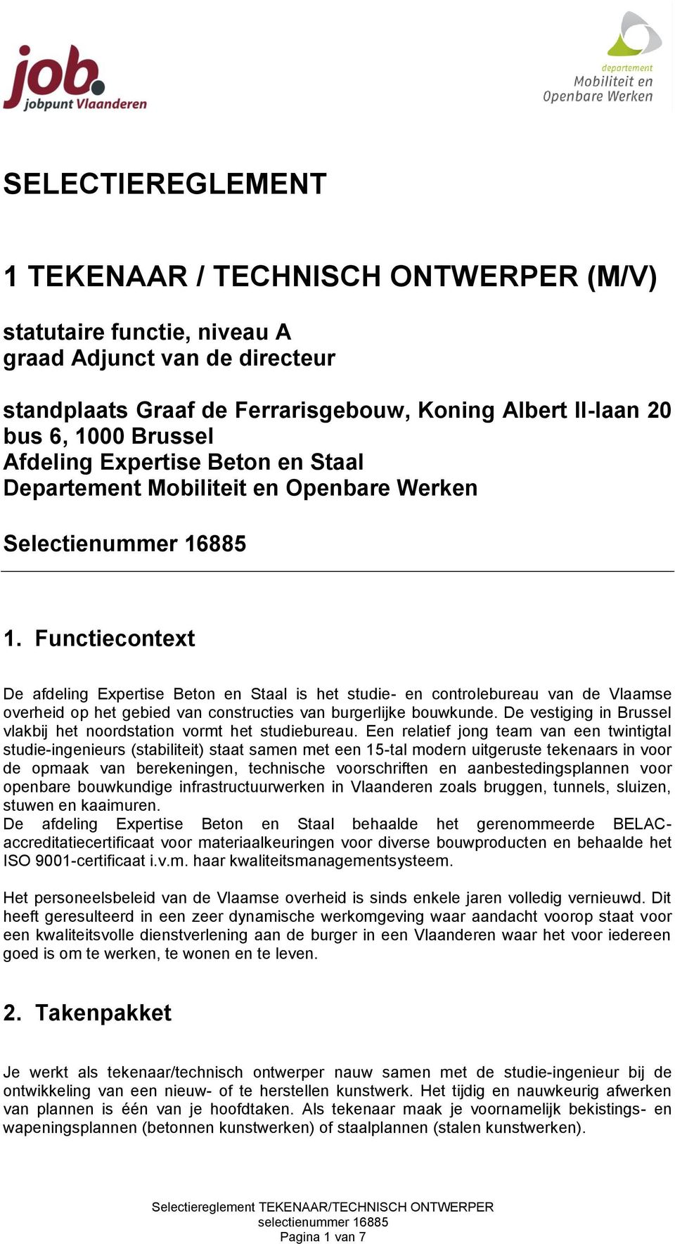Functiecontext De afdeling Expertise Beton en Staal is het studie- en controlebureau van de Vlaamse overheid op het gebied van constructies van burgerlijke bouwkunde.