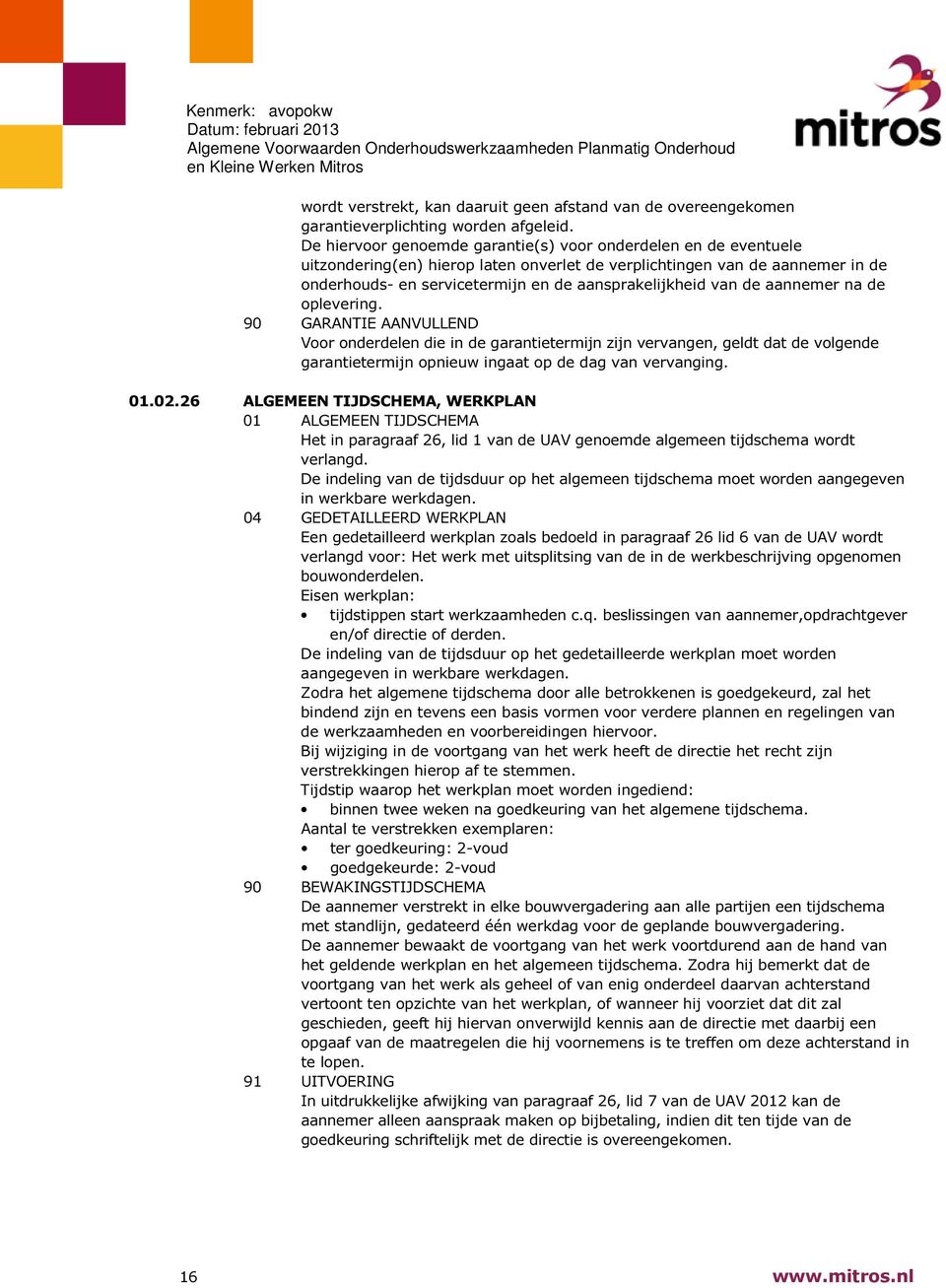 van de aannemer na de oplevering. 90 GARANTIE AANVULLEND Voor onderdelen die in de garantietermijn zijn vervangen, geldt dat de volgende garantietermijn opnieuw ingaat op de dag van vervanging. 01.02.