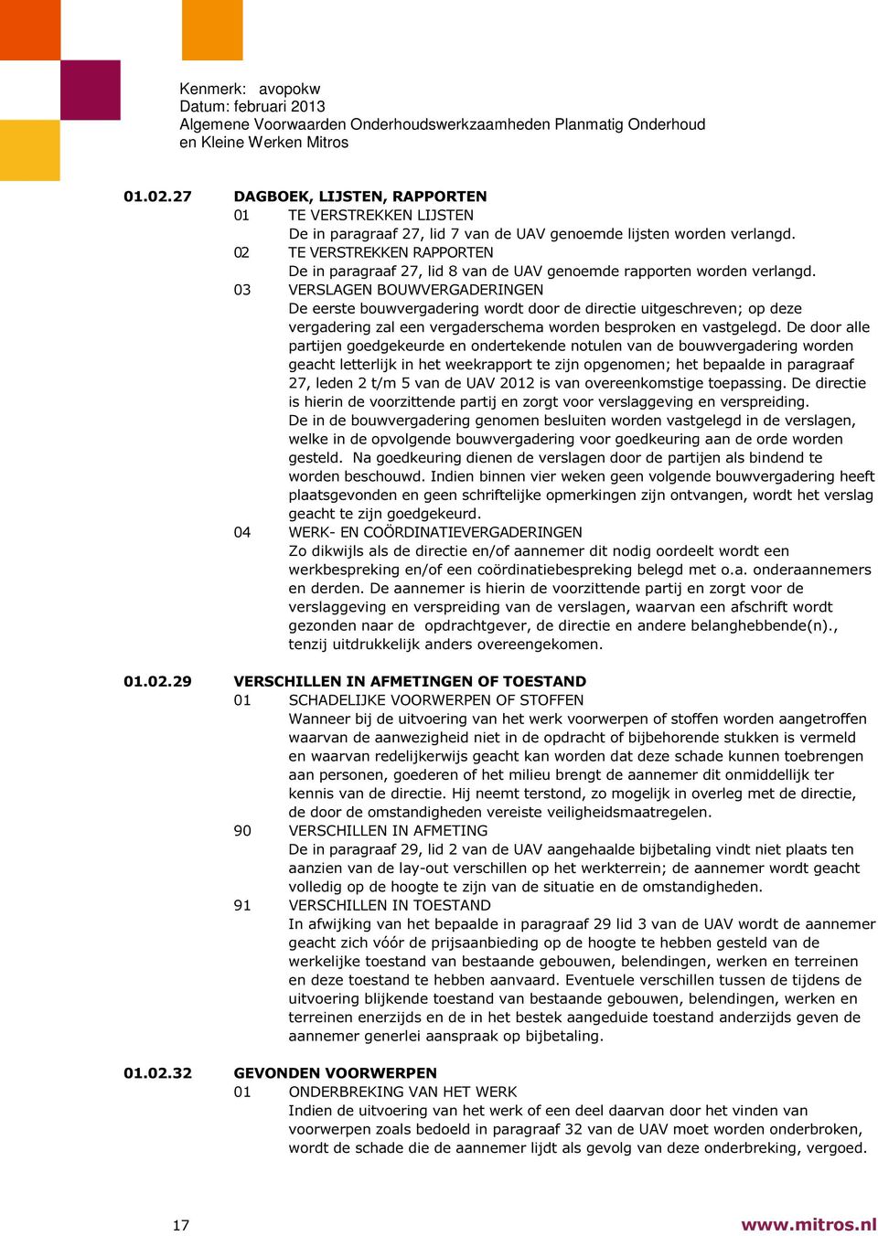 03 VERSLAGEN BOUWVERGADERINGEN De eerste bouwvergadering wordt door de directie uitgeschreven; op deze vergadering zal een vergaderschema worden besproken en vastgelegd.