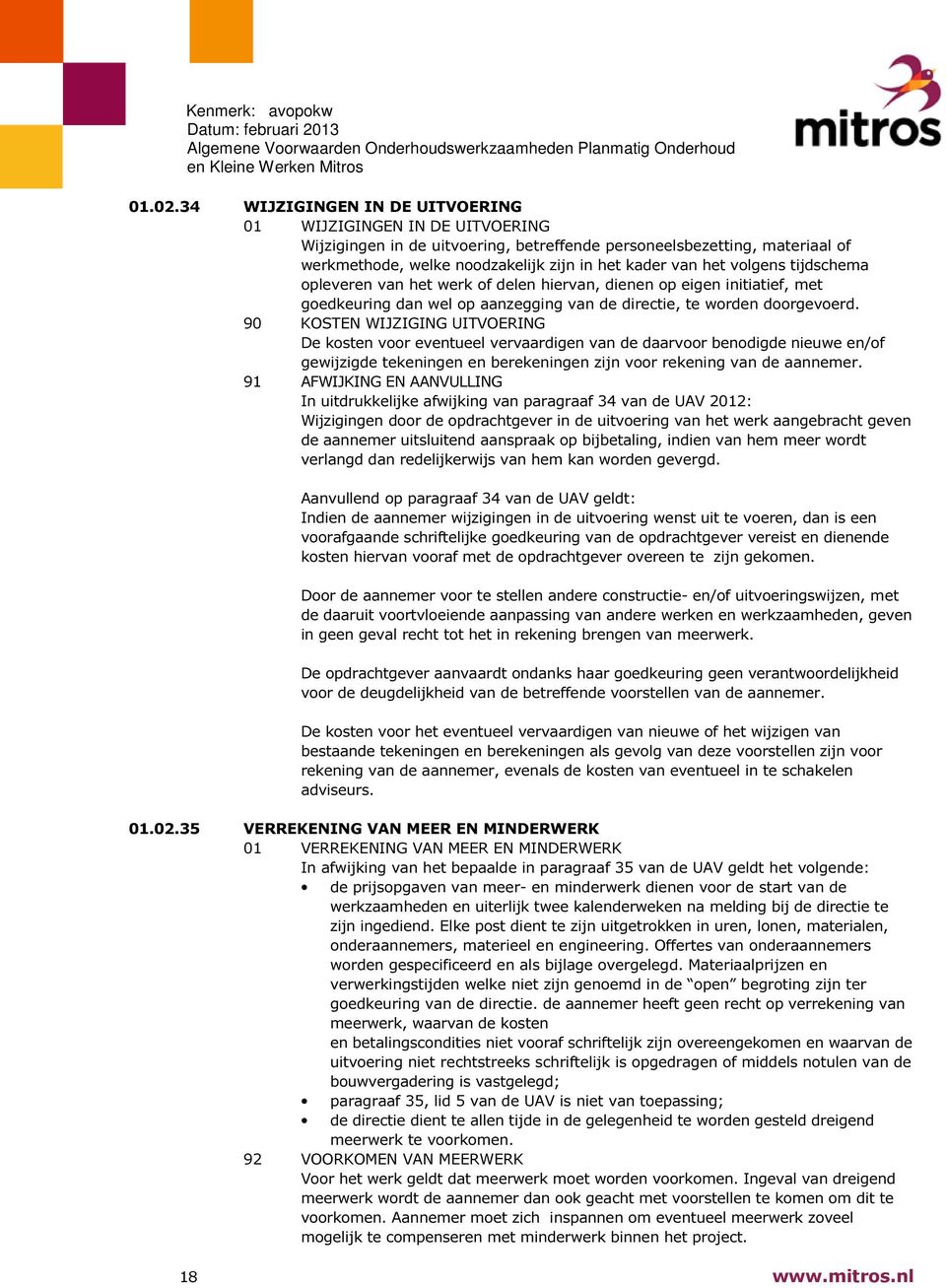 volgens tijdschema opleveren van het werk of delen hiervan, dienen op eigen initiatief, met goedkeuring dan wel op aanzegging van de directie, te worden doorgevoerd.