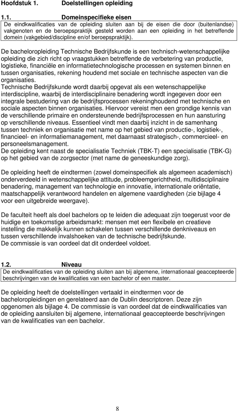 1. Domeinspecifieke eisen De eindkwalificaties van de opleiding sluiten aan bij de eisen die door (buitenlandse) vakgenoten en de beroepspraktijk gesteld worden aan een opleiding in het betreffende