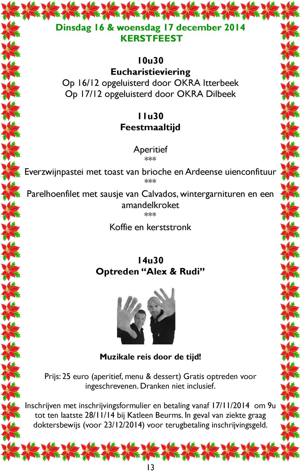 kerststronk 30 Optreden Alex & Rudi Muzikale reis door de tijd! Prijs: 25 euro (aperitief, menu & dessert) Gratis optreden voor ingeschrevenen. Dranken niet inclusief.