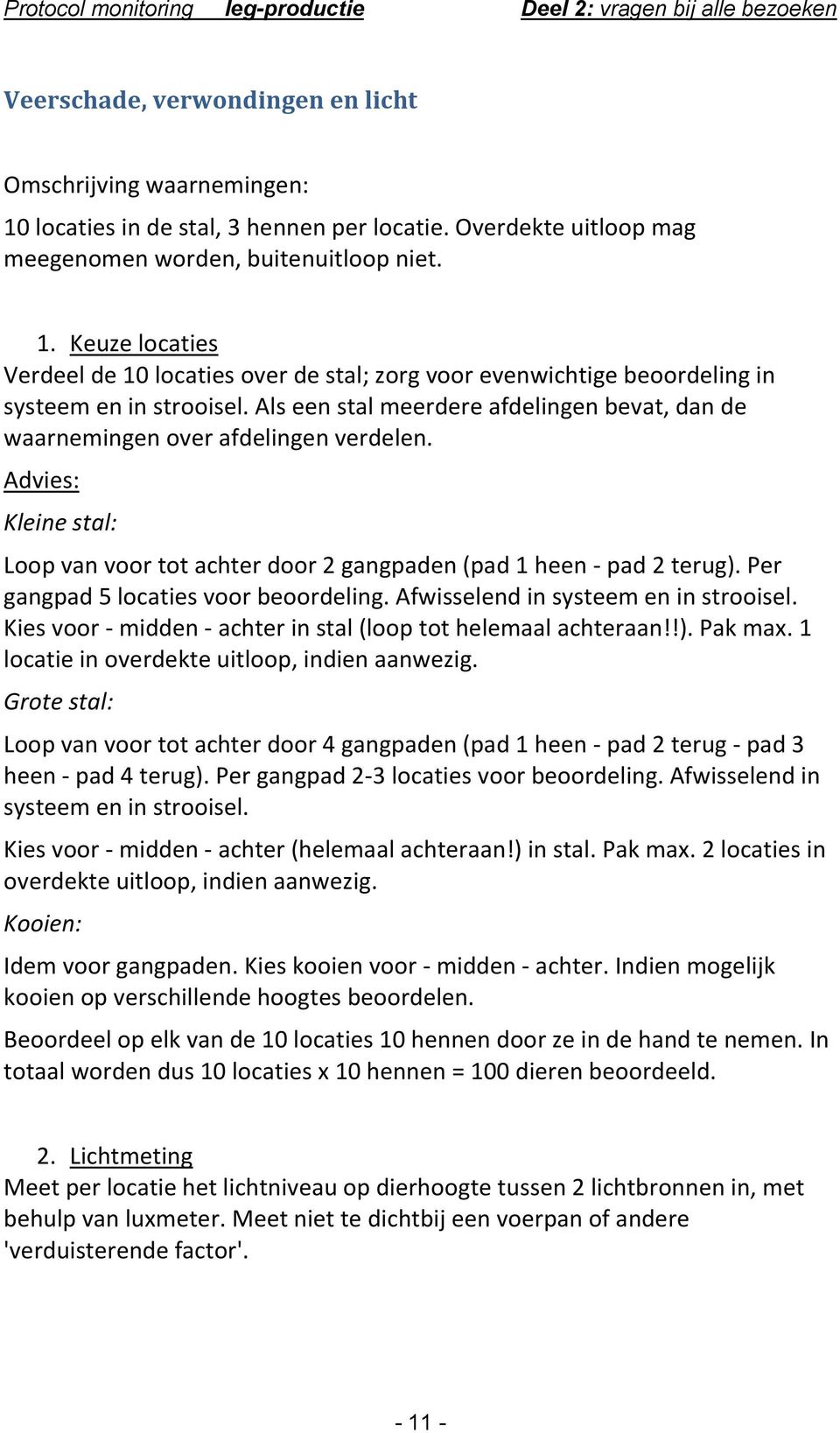 Per 5 locaties voor beoordeling. Afwisselend in systeem en in strooisel. Kies voor - midden - achter in stal (loop tot helemaal achteraan!!). Pak max. 1 locatie in overdekte uitloop, indien aanwezig.