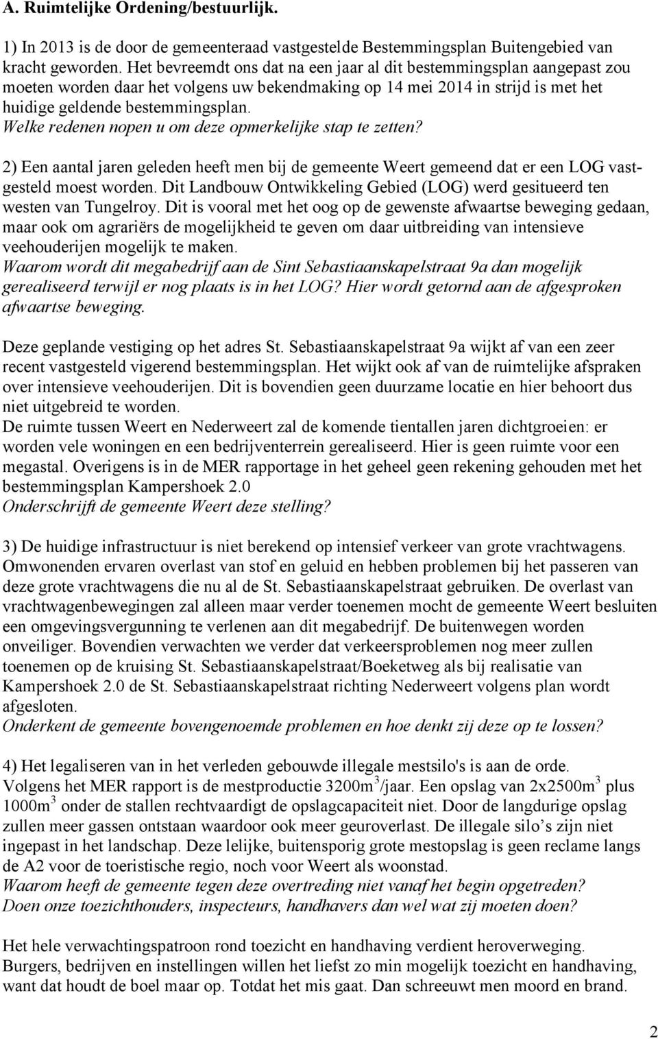 Welke redenen nopen u om deze opmerkelijke stap te zetten? 2) Een aantal jaren geleden heeft men bij de gemeente Weert gemeend dat er een LOG vastgesteld moest worden.