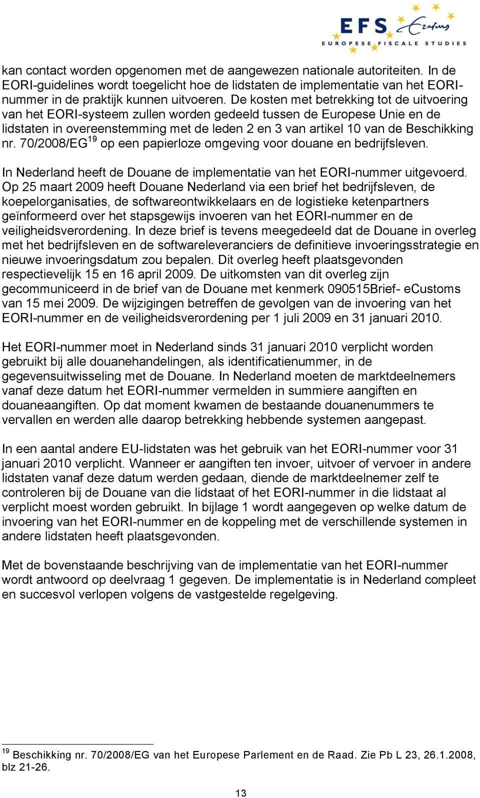 nr. 70/2008/EG 19 op een papierloze omgeving voor douane en bedrijfsleven. In Nederland heeft de Douane de implementatie van het EORI-nummer uitgevoerd.