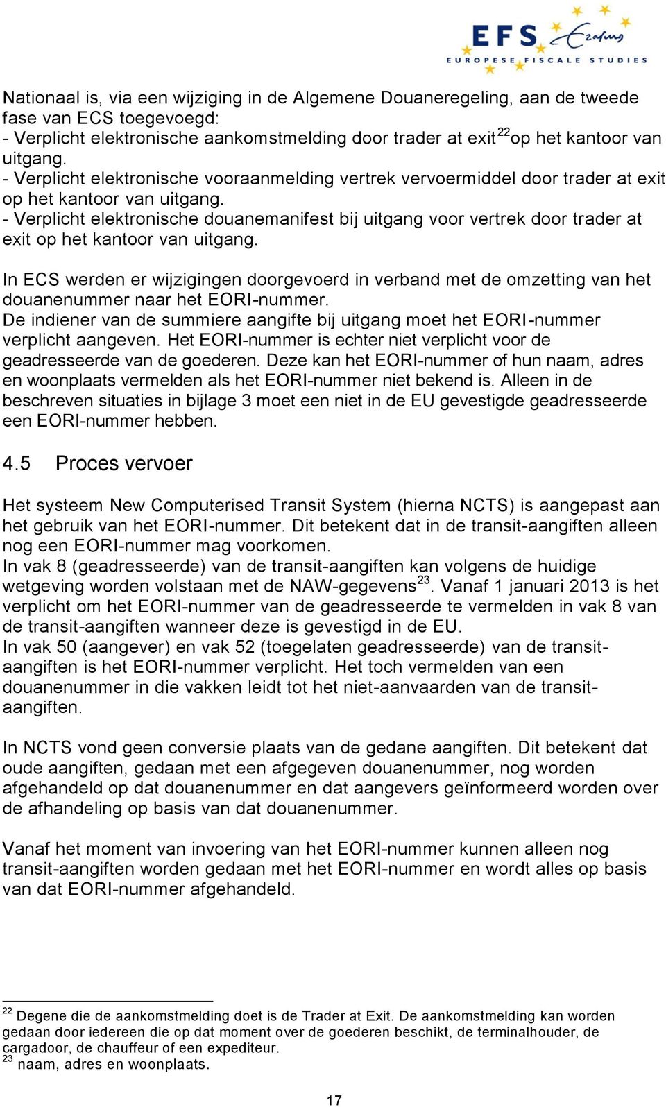 - Verplicht elektronische douanemanifest bij uitgang voor vertrek door trader at exit op het kantoor van uitgang.