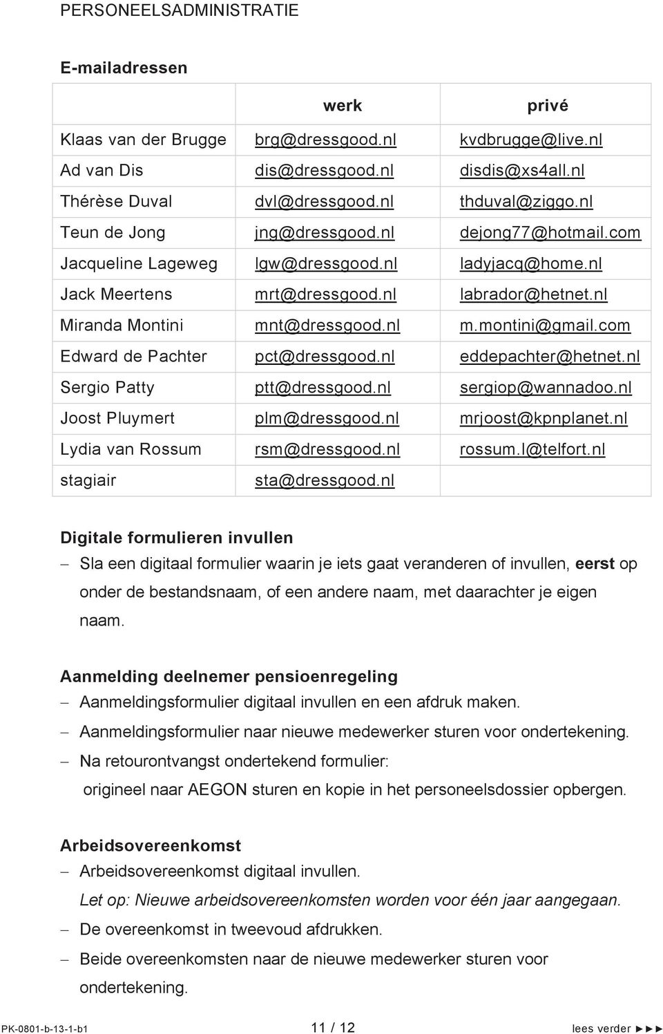 montini@gmail.com Edward de Pachter pct@dressgood.nl eddepachter@hetnet.nl Sergio Patty ptt@dressgood.nl sergiop@wannadoo.nl Joost Pluymert plm@dressgood.nl mrjoost@kpnplanet.