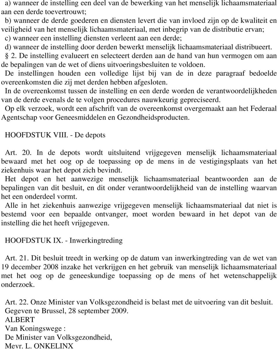 menselijk lichaamsmateriaal distribueert. 2. De instelling evalueert en selecteert derden aan de hand van hun vermogen om aan de bepalingen van de wet of diens uitvoeringsbesluiten te voldoen.