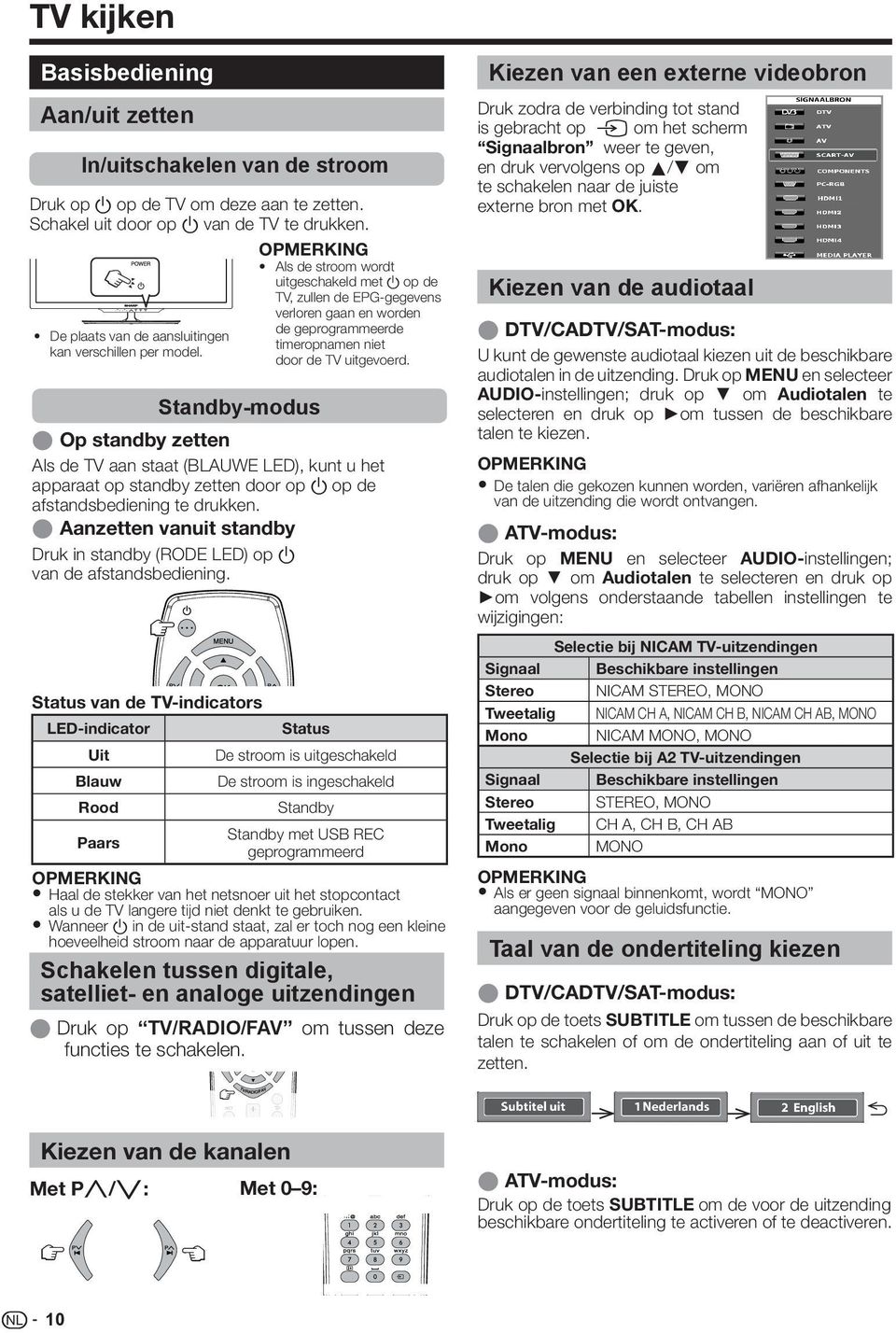 Standby-modus E Op standby zetten Als de TV aan staat (BLAUWE LED), kunt u het apparaat op standby zetten door op a op de afstandsbediening te drukken.