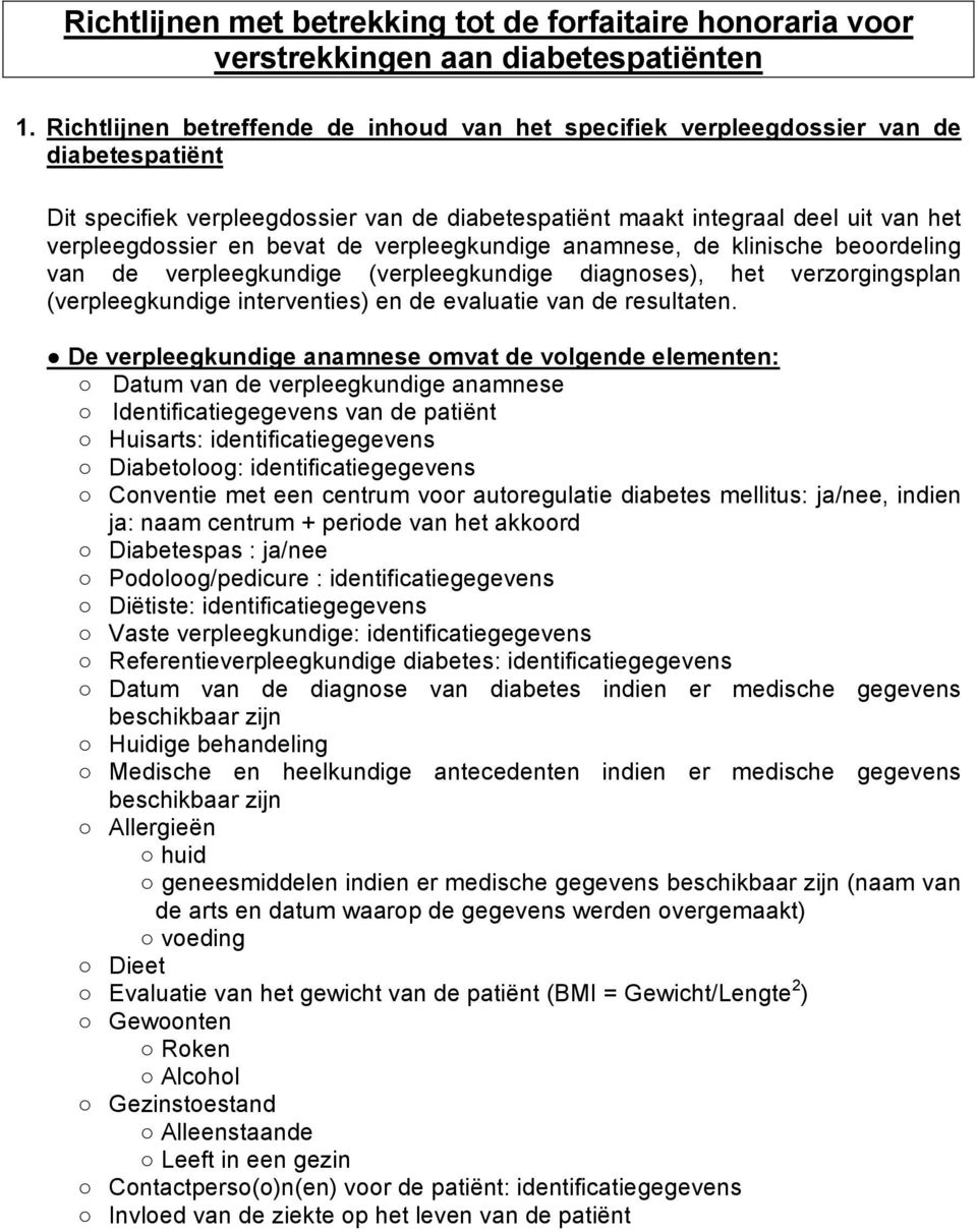 bevat de verpleegkundige anamnese, de klinische beoordeling van de verpleegkundige (verpleegkundige diagnoses), het verzorgingsplan (verpleegkundige interventies) en de evaluatie van de resultaten.