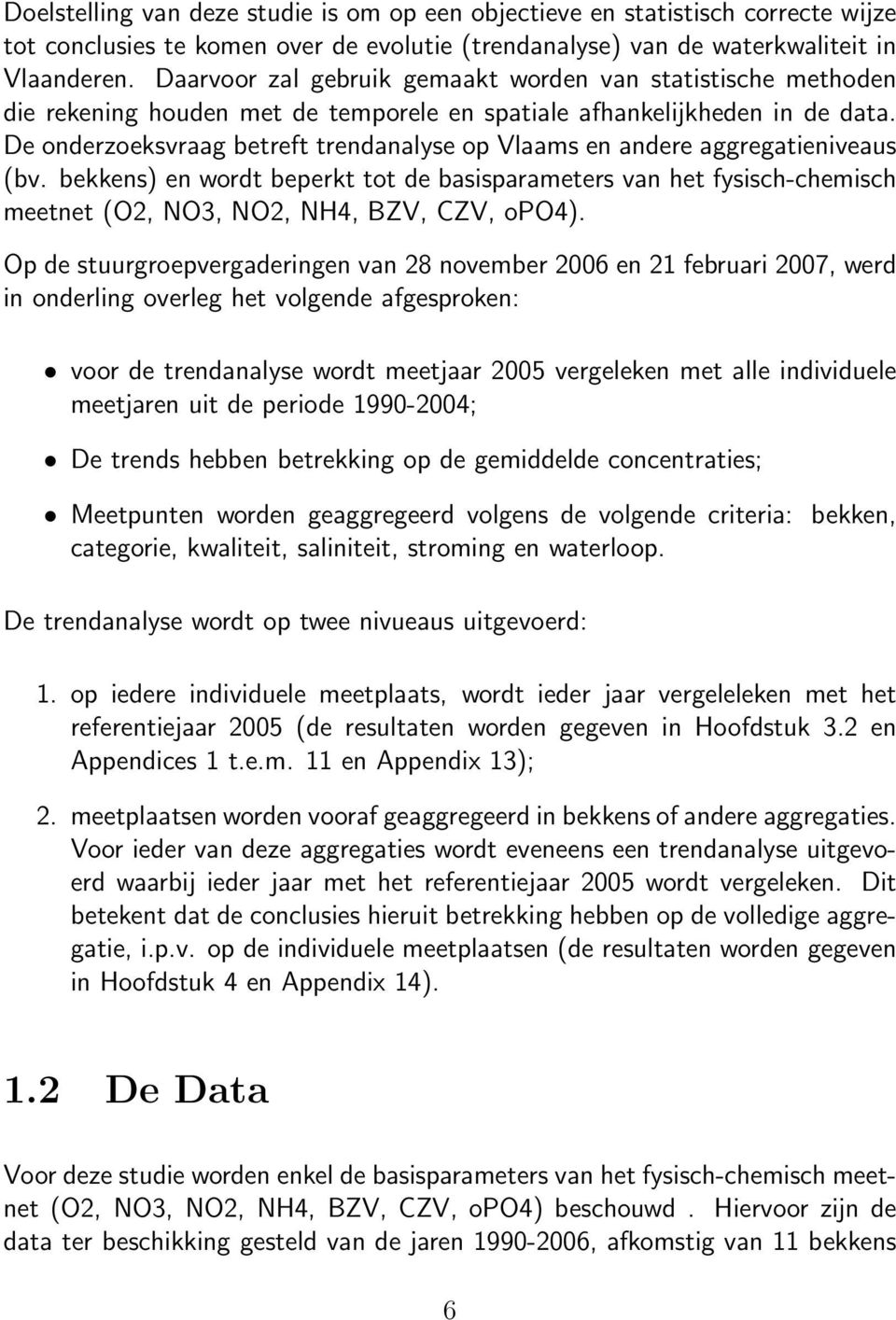 De onderzoeksvraag betreft trendanalyse op Vlaams en andere aggregatieniveaus (bv.