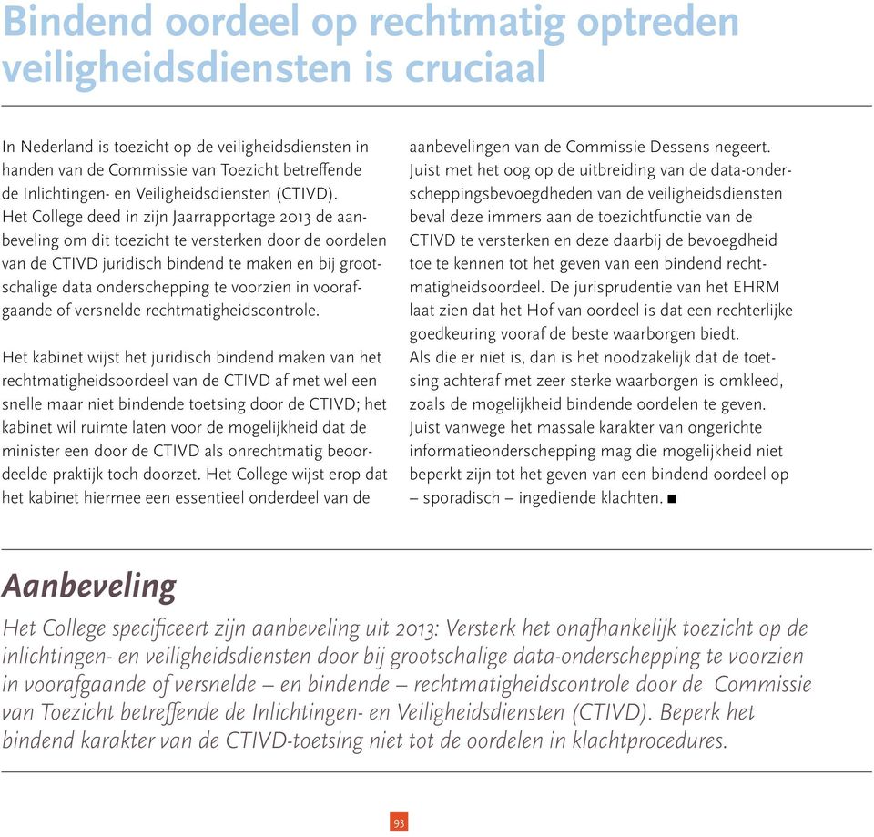 Het College deed in zijn Jaarrapportage 2013 de aanbeveling om dit toezicht te versterken door de oordelen van de CTIVD juridisch bindend te maken en bij grootschalige data onderschepping te voorzien